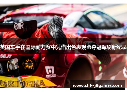 英国车手在国际耐力赛中凭借出色表现勇夺冠军刷新纪录