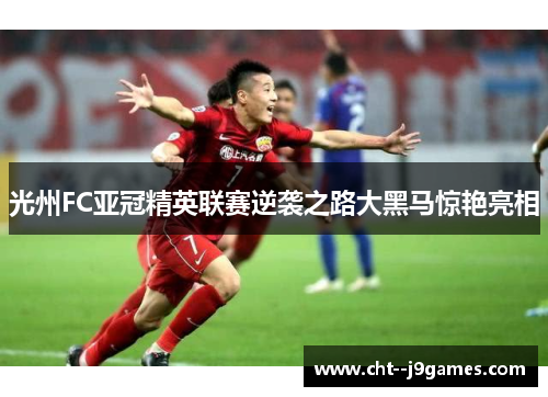 光州FC亚冠精英联赛逆袭之路大黑马惊艳亮相