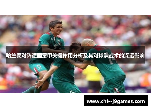 哈兰德对阵德国意甲关键作用分析及其对球队战术的深远影响